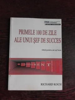 PRIMELE 100 DE ZILE ALE UNUI SEF DE SUCCES - RICHARD KOCH