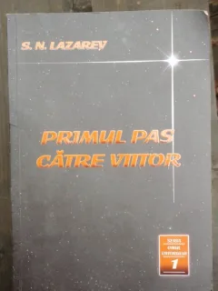 PRIMUL PAS CATRE VIITOR - S.N. LAZAREV