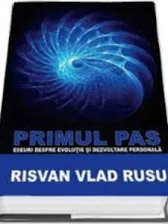 PRIMUL PAS, ESEURI DESPRE EVOLUTIE SI DEZVOLTARE PERSONALA - RISVAN VLAD RUSU