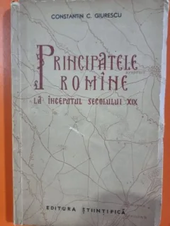 PRINCIPATELE ROMANE LA INCEPUTUL SECOLULUI XIX - CONSTANTIN C. GIURESCU