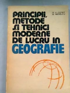 PRINCIPII, METODE SI TEHNICI DE LUCRU IN GEOGRAFIE - P.V. COTET