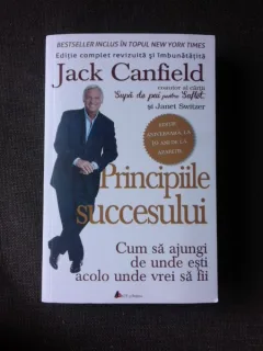 PRINCIPIILE SUCCESULUI, CUM SA AJUNGI DE UNDE ESTI ACOLO UNDE VREI SA FII - JACK CANFIELD