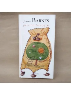 Privind in soare , Julian Barnes , 2011