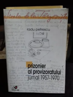 PRIZONIER AL PROVIZORATULUI JURNAL 1957-1970 - RADU PETRESCU