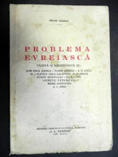 PROBLEMA EVREIASCA VAZUTA SI SOLUTIONATA DE d-nii ADERCA ,ARGHEZI ,GALACTION ,GROZA ,ZISSU ….. de ELIEZER FRANKEL ,1945