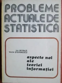 Probleme actuale de statistica. Aspecte noi ale teoriei informatiei - Ion Petrica