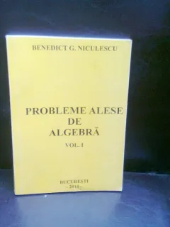 PROBLEME ALESE DE ALGEBRA - BENEDICT G. NICULESCU   VOL.1