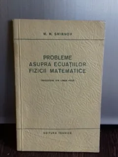 PROBLEME ASUPRA ECUATIILOR FIZICII MATEMATICE - M.M. SMIRNOV