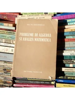 Probleme de algebra si analiza matematica , Gh. Th. Gheorghiu , 1953