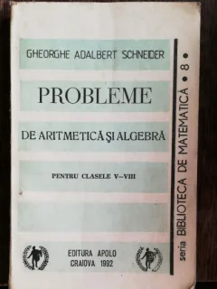 PROBLEME DE ARITMETICA SI ALGEBRA EPTRNU CLASELE V-VIII -GHEORGHE ADALBERT SCHNEIDER