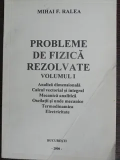 Probleme de fizica rezolvate - Mihai F. Ralea  vol.1