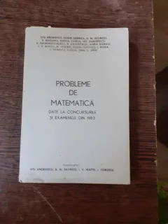 PROBLEME DE MATEMATICA DATE LA CONCURSURILE SI EXAMENELE DIN 1983 - COLECTIV DE AUTORI