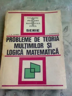 PROBLEME DE TEORIA MULTIMILOR SI LOGICA MATEMATICA - I.A. LAVROV