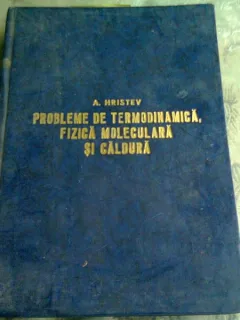 PROBLEME DE TERMODINAMICA, FIZICA MOLECULARA SI CALDURA - A. HRISTEV