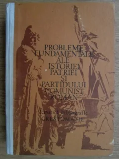 Probleme fundamentale ale istoriei patriei si Partidului Comunist Roman