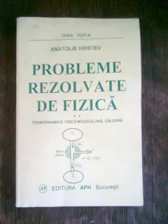 PROBLEME REZOLVATE DE FIZICA - ANATOLIE HRISTEV   VOL.2 - TERMODINAMICA, FIZICA MOLECULARA, CALDURA