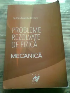 PROBLEME REZOLVATE DE FIZICA. MECANICA - ANATOLIE HRISTEV