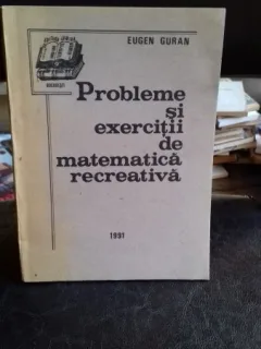 PROBLEME SI EXERCITII DE MATEMATICA RECREATIVA - EUGEN GURAN