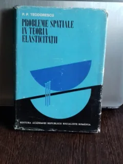 PROBLEME SPATIALE IN TEORIA ELASTICITATII - P.P. TEODORESCU
