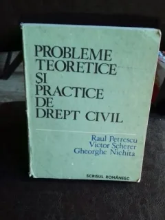 PROBLEME TEORETICE SI PRACTICE DE DREPT CIVIL - RAUL PETRESCU