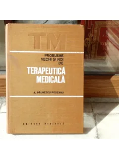 Probleme vechi si noi de terapeutica medicala , A. Paunescu-Podeanu, 1973