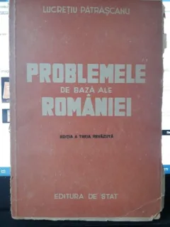 PROBLEMELE DE BAZA ALE ROMANIEI - LUCRETIU PATRASCANU (EDITIA A TREIA REVIZUITA)