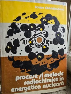 Procese si metode radiochimice in energetica nucleara - Ioan Galateanu