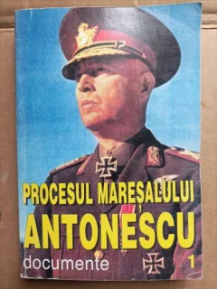 PROCESUL MARESALULUI ANTONESCU. DOCUMENTE   VOL.1