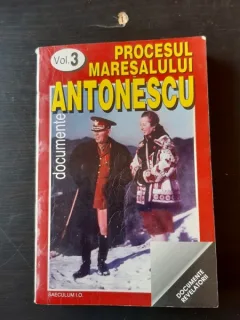 PROCESUL MARESALULUI ANTONESCU, VOL.III, DOCUMENTE, EDITIE INGRIJITA DE MARCEL DUMITRU CIUCA