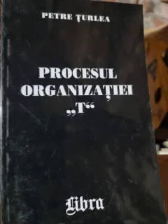Procesul organizatiei T - Petre Turlea