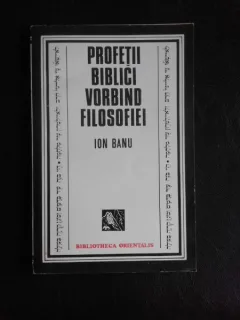 PROFETII BIBLICI VORBIND FILOSOFIEI - ION BANU