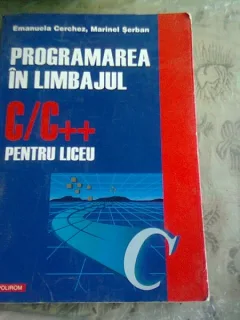 PROGRAMAREA IN LIMBAJUL C/C++ PENTRU LICEU - EMANUELA CERCHEZ