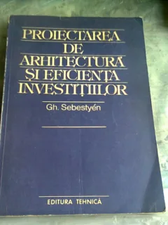 PROIECTAREA DE ARHITECTURA SI EFICIENTA INVESTITIILOR - GH. SEBESTYEN