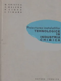 PROIECTAREA INSTALATIILOR TEHNOLOGICE IN INDUSTRIA CHIMICA - G. CRISTEA