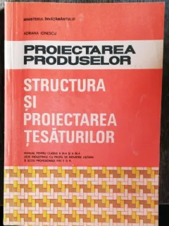 PROIECTAREA PRODUSELOR : STRUCTURA SI PROIECTAREA TESATURILOR - ADRIANA IONESCU