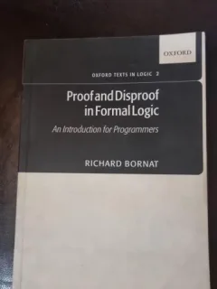 Proof and Disproof in Formal Logic: An Introduction for Programmers - Richard Bornat