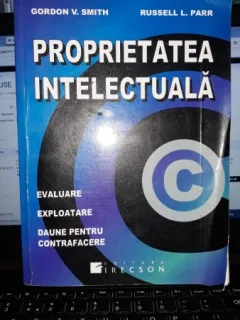 Proprietatea Intelectuala , Evaluare , Exploatare si Daune pentru Contrafacere - Gordon V.Smith , Russell L.Parr