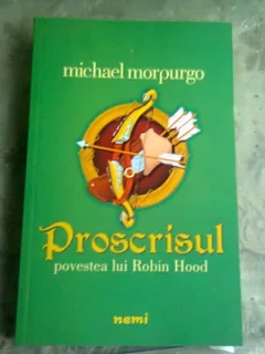 PROSCRISUL, POVESTEA LUI ROBIN HOOD - MICHAEL MORPURGO