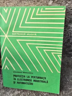 Protectia la perturbatii in electronica industriala si automatizari - Gheorghe Sandulescu