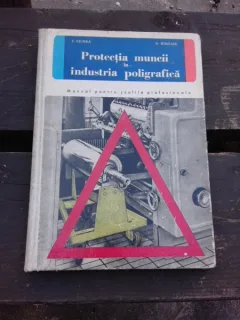 PROTECTIA MUNCII IN INDUSTRIA POLIGRAFICA, MANUAL PENTRU SCOLI PROFESIONALE - C. CIUREA
