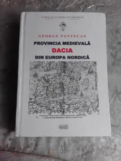 PROVINCIA MEDIEVALA DACIA, DIN EUROPA NORDICA - GEORGE PANTECAN