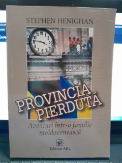 Provincia pierduta, aventuri intr-o familie moldoveneasca - Stephen Henighan