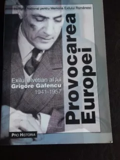 PROVOCAREA EUROPEI. EXILUL ELVETIAN A LUI GRIGORE GAFENCU 1941-1957