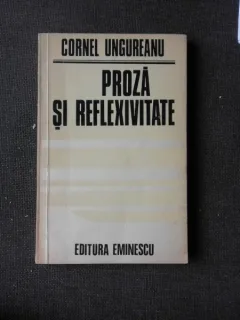 PROZA SI REFLEXIVITATE - CORNEL UNGUREANU (CU DEDICATIA AUTORULUI PENTRU PETRU VINTILA)