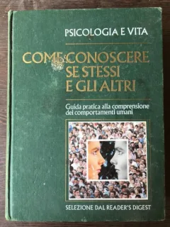 Psicologia e Vita. Come Conoscere se Stessi e Gli Altri - Guida Pratica Alla Comprensione dei Comportamenti Umani
