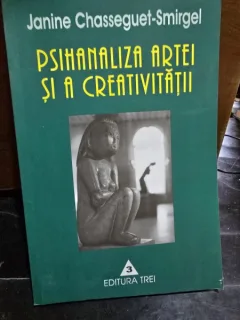 PSIHANALIZA ARTEI SI A CREATIVITATII de JANINE CHASSEGUET SMIRGEL