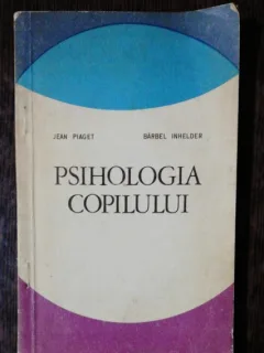 PSIHOLOGIA COPILULUI - JEAN PIAGET /BARBEL INHELDER