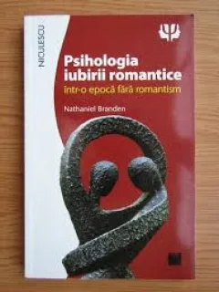 PSIHOLOGIA IUBIRII ROMANTICE INTR-O EPOCA FARA ROMANTISM - NATHANIEL BRANDEN