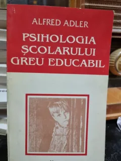 Psihologia scolarului greu educabil - Alfred Adler