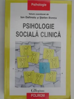 PSIHOLOGIE SOCIALA CLINICA - VOLUM COORDONAT DE ION DAFINOIU SI STEFAN BONCU